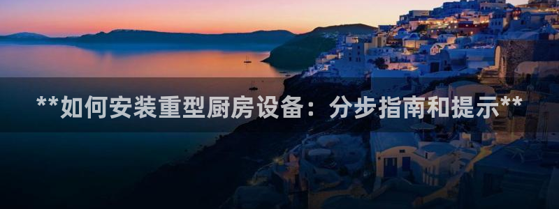 尊龙凯时美金能提取吗：**如何安装重型厨房设备：分步指南和提