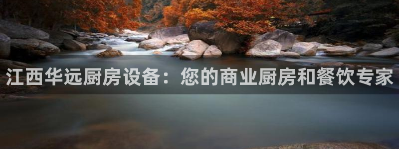 尊龙官方app下载：江西华远厨房设备：您