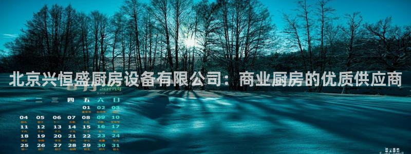 尊龙网站注册网：北京兴恒盛厨房设备有限公司：商业厨房的优质供
