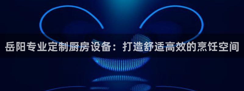凯时网上官方网站：岳阳专