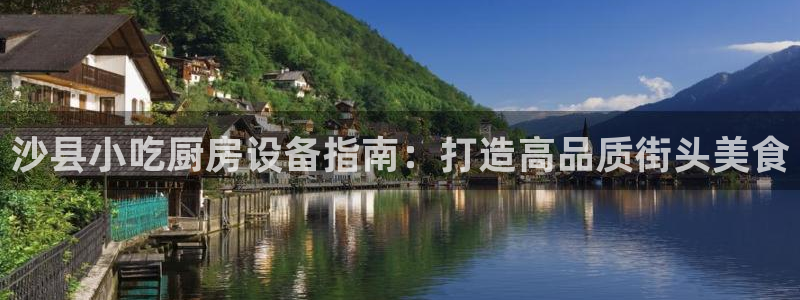 凯时kb88·中国官方网站：沙县小吃厨房设备指南：打造高品质