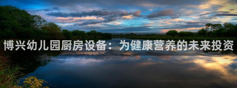尊龙官方网站：博兴幼儿园厨房设备：为健康营养的未来投资