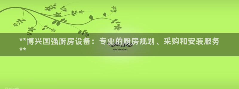 尊龙游戏官网：**博兴国强厨房设备：专业的厨房规划、采购和安