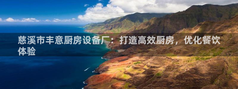 凯时kb88公司简介：慈溪市丰意厨房设备厂：打造高效厨房，优