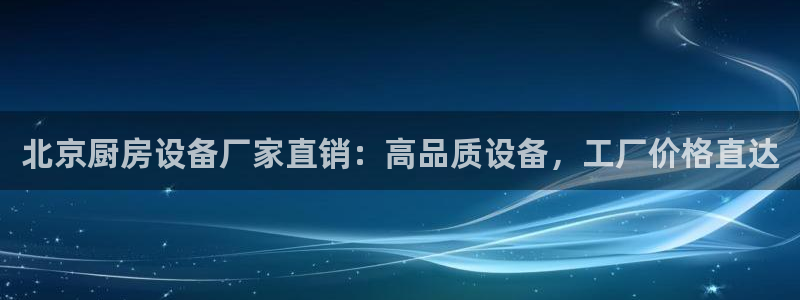 尊龙凯时取款24小时不到账：北京厨房设备
