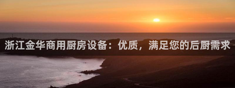凯时kb88会员登录：浙江金华商用厨房设备：优质，满足您的后